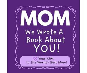 Mom, We Wrote A Book About You!: A Personalized Fill-In-The-Blank Keepsake Gift from Kids | Perfect for Mother’s Day, Birthdays, Christmas & More | Memory Book for Mom from Her Kids