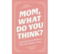 Mom, What Do You Think?: A Guided Journal for Mothers to Share Their Wisdom & Advice