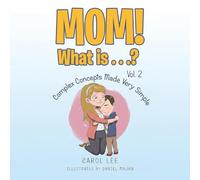 MOM! What is...?: Vol 2: Complex Concepts Made Very Simple