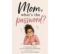 Mom, what's the password?: A Password Book for the Woman who Remembers everything...Except her own password