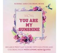 Mom, You Are My Sunshine: Sudoku and Coloring Book. 100 Large Print Easy Sudoku with Solutions and Coloring Pages with Loving Mom Quotes