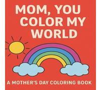Mom, You Color My World: A Mother's Day Coloring Book from Kids with Love: Easy and Adorable Designs Featuring Cakes, Cups, and Everyday Joys | ... Single-Sided Pages for Stress-Free Gifting