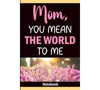 Mom, You Mean The World To Me: A Notebook with 60 Loving Sayings for Writing and Memories: A Simple Lined Layout for Daily Thoughts