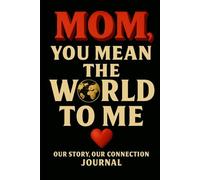 Mom, You Mean The World To Mean: A Sentimental Prompt Journal With 50 Prompts to Remember Mom’s Love and Legacy