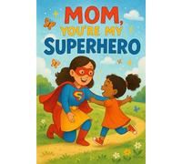 Mom, You’re My Superhero: A Heartwarming Rhyming Tribute for Mothers and Children
