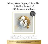 Mom, Your Legacy Lives On: A Guided Journal of Life Lessons and Love: A Timeless Gift of Wisdom to Inspire and Guide Your Children