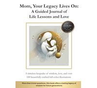 Mom, Your Legacy Lives On: A Guided Journal of Life Lessons and Love: A Timeless Gift of Wisdom to Inspire and Guide Your Children