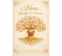 Mom, Your Life Is a Treasure: A Beautifully Guided Memory Journal to Document Your Journey, Wisdom, and Family Heritage; Over 100 Thoughtful Prompts for a Timeless Keepsake Gift