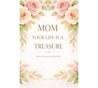 Mom, Your Life Is a Treasure: A Beautifully Guided Memory Journal to Document Your Journey, Wisdom, and Family Heritage; Over 100 Thoughtful Prompts for a Timeless Keepsake Gift