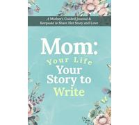 Mom: Your Life Your Story to Write: A Mother's Guided Journal & Keepsake to Share Her Story and Love