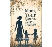 Mom, Your Stories Are a Treasure: A Guided Journal to Capture Stories, Celebrate Moments, and Create a Family Legacy