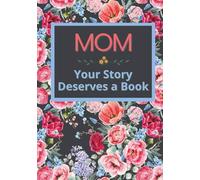 Mom, Your Story Deserves a Book: Memory Journal to Fill in 52 Weeks to Share Her Life, Pass on Her Memories, and Leave a Precious Legacy for the ... for Mother’s Day, Birthdays, and Christmas
