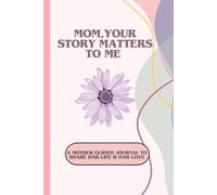 MOM,YOUR STORY MATTERS TO ME: Keepsake Journal of Your Life, Love & Wisdom