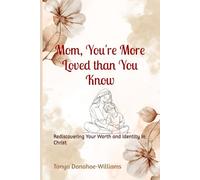 Mom, You're More Loved than You Know: Rediscovering Your Worth and Identity in Christ