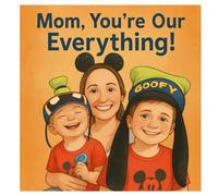 Mom You're Our Everything