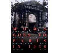 Moma Goes to Paris in 1938: Building and Politicizing American Art
