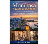 Mombasa Travel Guide 2026: Discover Kenya’s Cultural Heritage, Wildlife, and Coastal Attractions with Ease