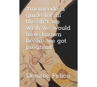 #momcode: a guide for all the sh*t we wish we would have known before we got pregnant