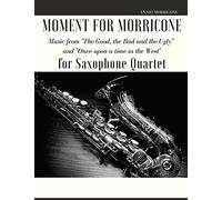 Moment For Morricone For Saxophone Quartet: Music From "The Good, The Bad And The Ugly" And "Once Upon A Time In The West