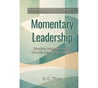 Momentary Leadership: Structure, Language, and the Art of Knowing What to Do Next