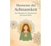 Momente der Achtsamkeit: Dein Begleiter für Dankbarkeit und innere Ruhe: Ein kreatives Rätselbuch mit Ausmalvorlagen für innere Ruhe und Selbstreflexion