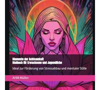 Momente der Achtsamkeit, Malbuch für Erwachsene und Jugendliche zum Stressabbau und mentaler Stille: Transformiere die Motive durch deine individuelle Kreativität zu Kunstobjekten