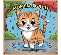 Momenti Gatti libro da colorare: Disegni semplici per adulti, adolescenti e bambini con gatti divertenti e carini per rilassarsi e divertirsi