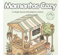Momentos Cozy. Tu refugio de paz entre páginas y colores: Escenas acogedoras para reducir el estrés, desconectar y disfrutar del momento