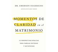 Momentos de claridad en el matrimonio 12 perspectivas bíblicas para parejas exitosas y satisfechas - Dr. Emerson Eggerichs - Grupo Nelson - ebook (ePub) - Livre