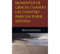 Momentos de Gracia: Cuando las Cosas No Parecen Tener Sentido