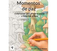 Momentos de paz: Coloreando para aliviar el estrés y fomentar el foco