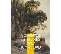 Momentos estelares de la humanidad: Un recorrido revelador por los episodios clave que transformaron la historia: relatos históricos apasionantes y análisis literario de la condición humana