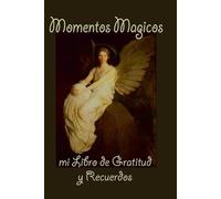 MOMENTOS MAGICOS mi Libro de Gratitud y Recuerdos: Recordaré esos momentos especiales en los que el Amor Divino se mostró para mí en un acontecimiento mágico de la vida real. (Spanish Edition)