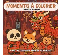 Moments à Colorier : Magie de la Chine: Livre de coloriage anti-stress pour adultes et ados - scènes chinoises traditionnelles et poétiques à colorier pour se détendre et voyager