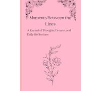 Moments Between the Lines: A Journal of Thoughts, Dreams, and Daily Reflections