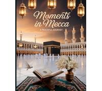 Moments in Mecca A Peaceful Journey: A Meditative Coloring Book Exploring the Beauty, Architecture, and Traditions of Mecca