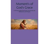 Moment's of God's Grace: A 30-Day Guided Devotional with Scriptures, Reflections, and Prayers