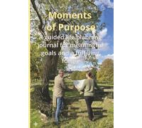 Moments of Purpose: A guided life planning journal for meaningful goals and a fulfilling future