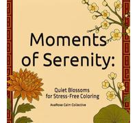 Moments of Serenity:: Quiet Blossoms for Stress-Free Coloring
