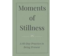 Moments of Stillness: A 60-Day Practice in Being Present