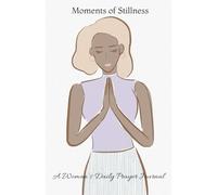 Moments of Stillness: A Woman’s Daily Prayer Journal: Discovering the Power of Prayer in Stillness