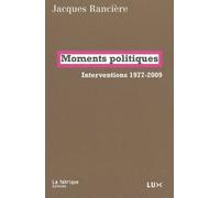 Moments politiques Interventions 1977-2009 - Jacques Rancière - La Fabrique Eds - broché - Essai