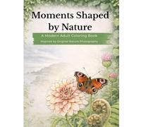 Moments Shaped by Nature: A Modern Adult Coloring Book Inspired by Original Nature Photography