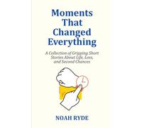 Moments That Changed Everything: A Collection of Gripping Short Stories About Life, Loss, and Second Chances