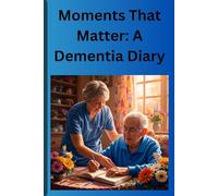 Moments That Matter: A Dementia Diary: for Cherished Memories