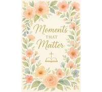 Moments That Matter: A Guided Journal for Reflection & Joy