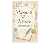 Moments That Matter: A Guided Journal for Reflection & Joy