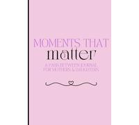 Moments That Matter: A Pass Between Journal for Mothers & Daughters