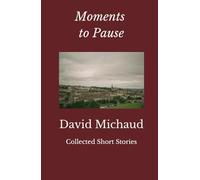 Moments to Pause: Collected Short Stories of David Michaud