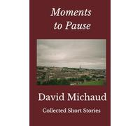 Moments to Pause: Collected Short Stories of David Michaud